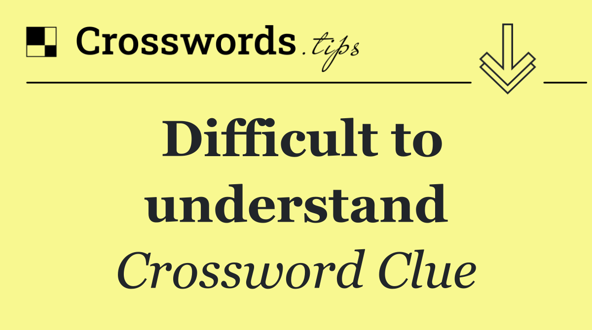 Difficult to understand