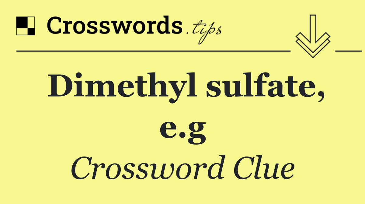 Dimethyl sulfate, e.g
