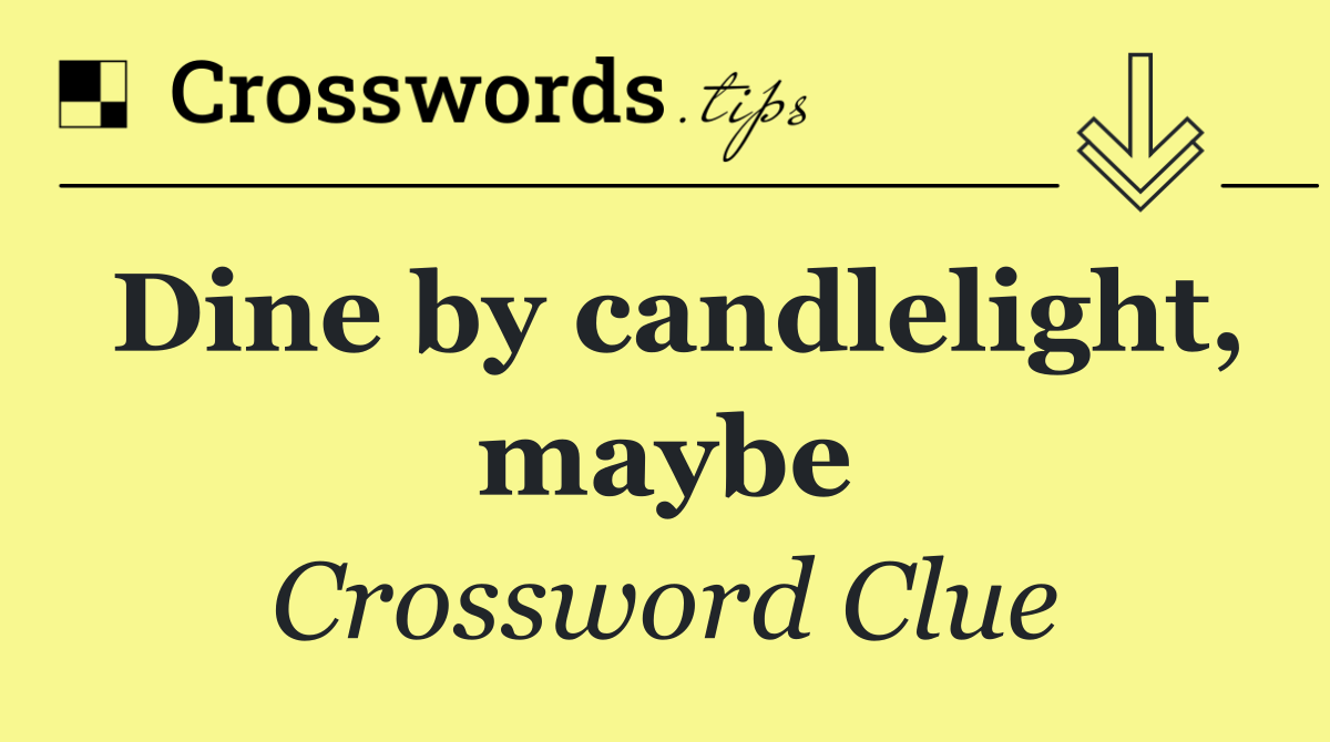 Dine by candlelight, maybe