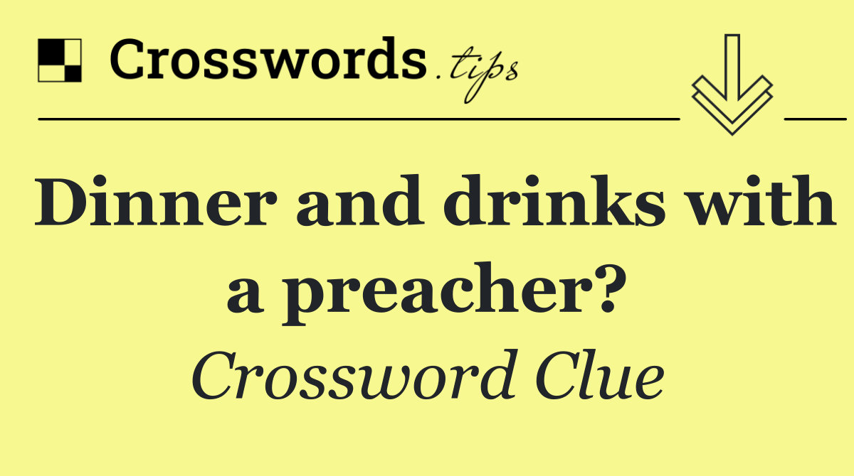 Dinner and drinks with a preacher?