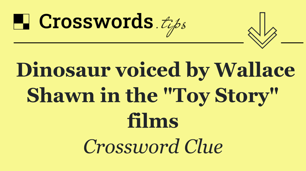 Dinosaur voiced by Wallace Shawn in the "Toy Story" films