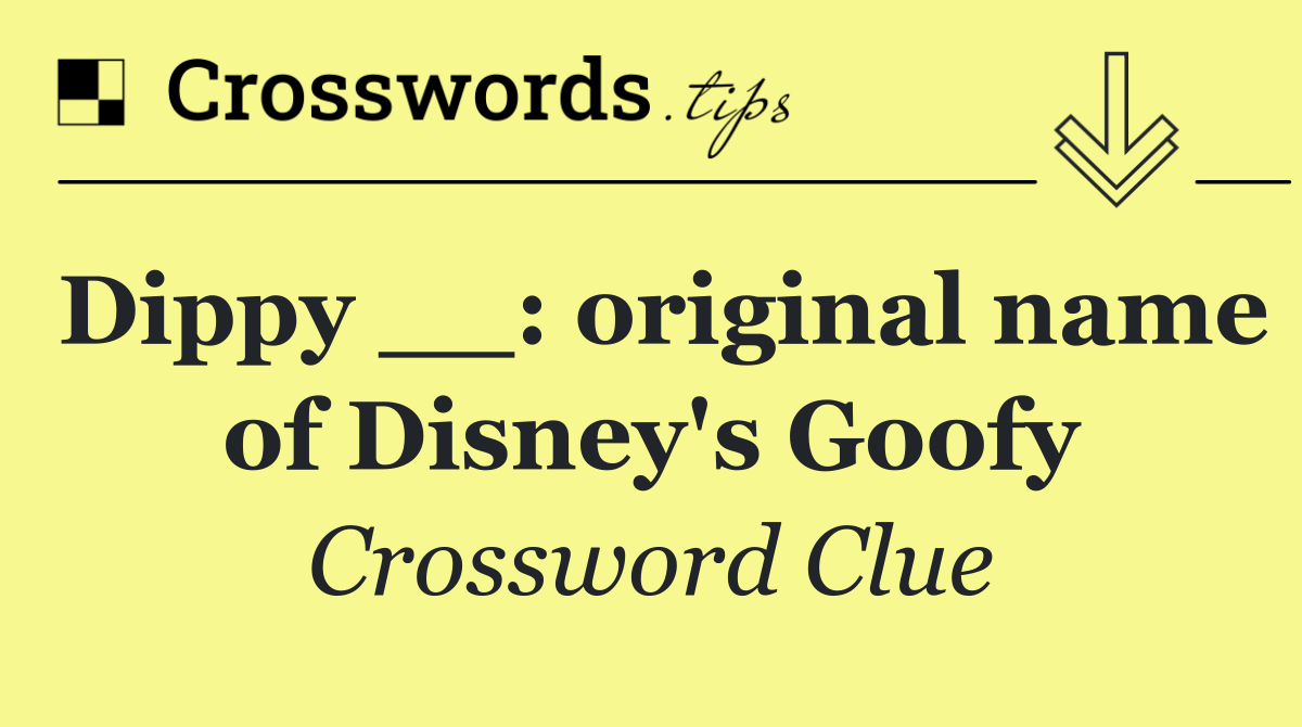 Dippy __: original name of Disney's Goofy