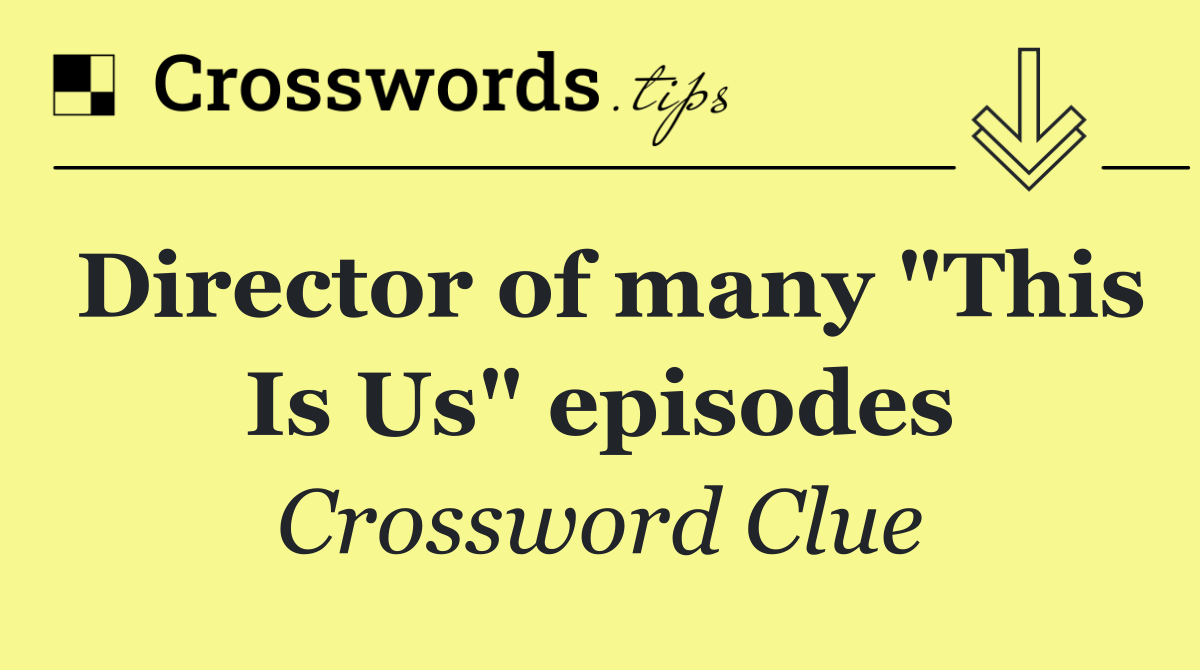 Director of many "This Is Us" episodes