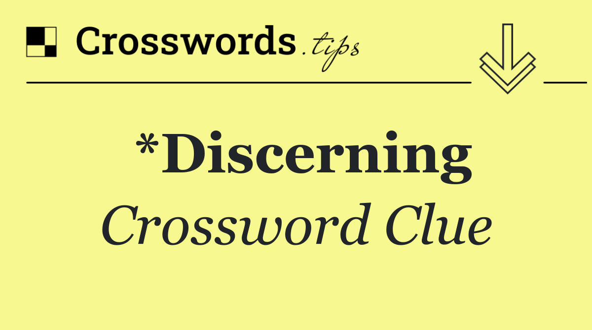 *Discerning