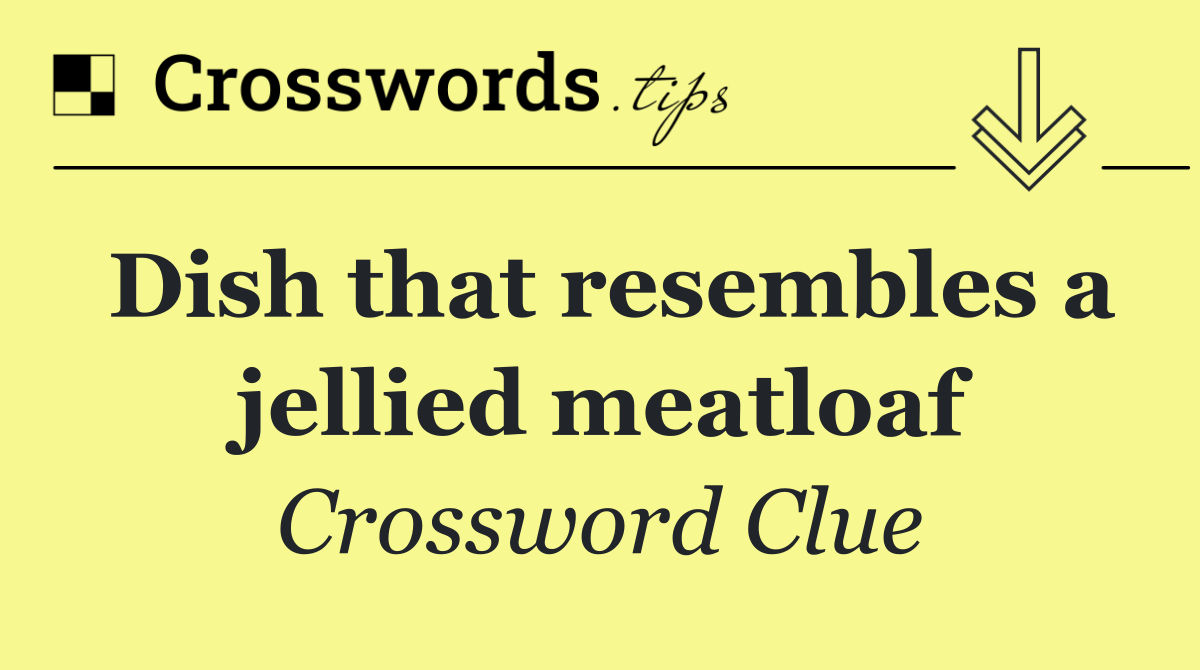 Dish that resembles a jellied meatloaf