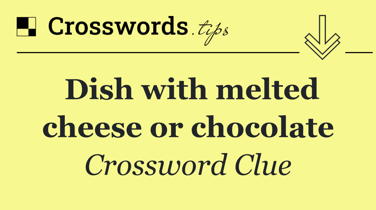 Dish with melted cheese or chocolate
