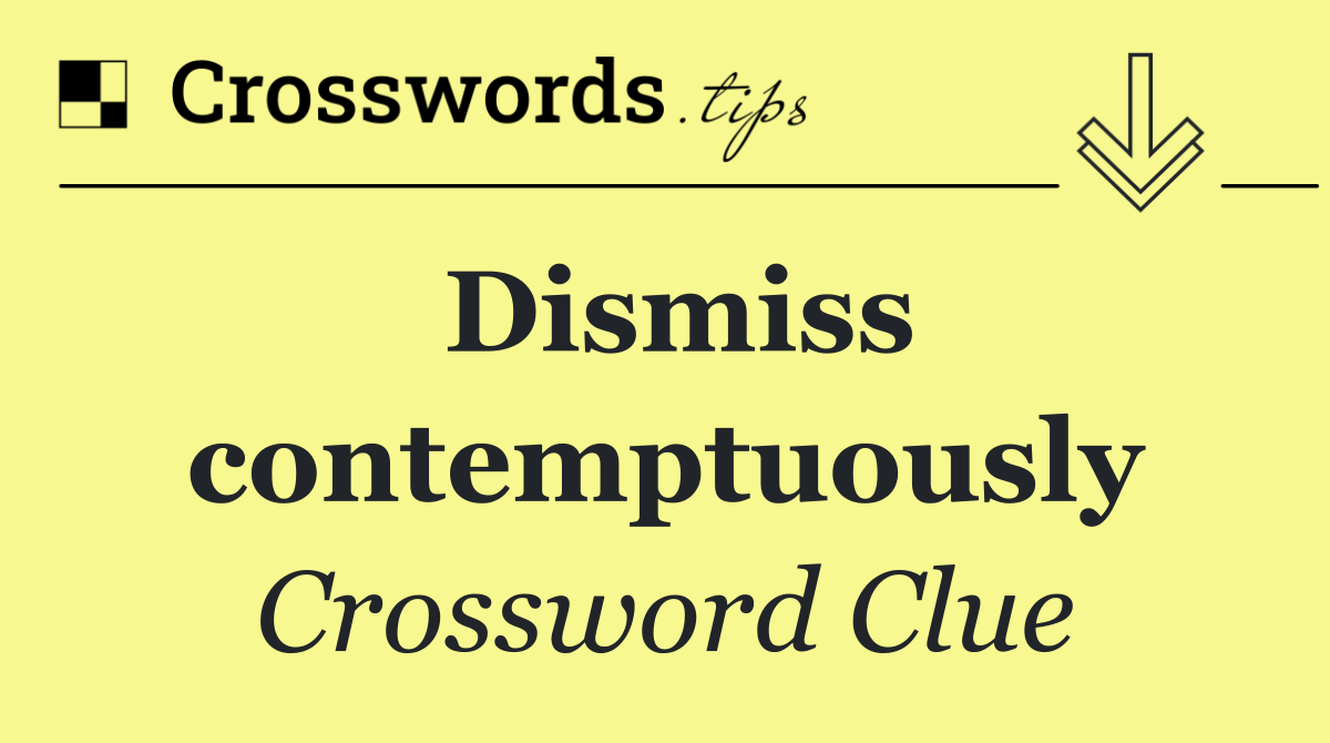 Dismiss contemptuously