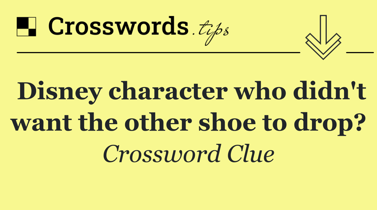 Disney character who didn't want the other shoe to drop?