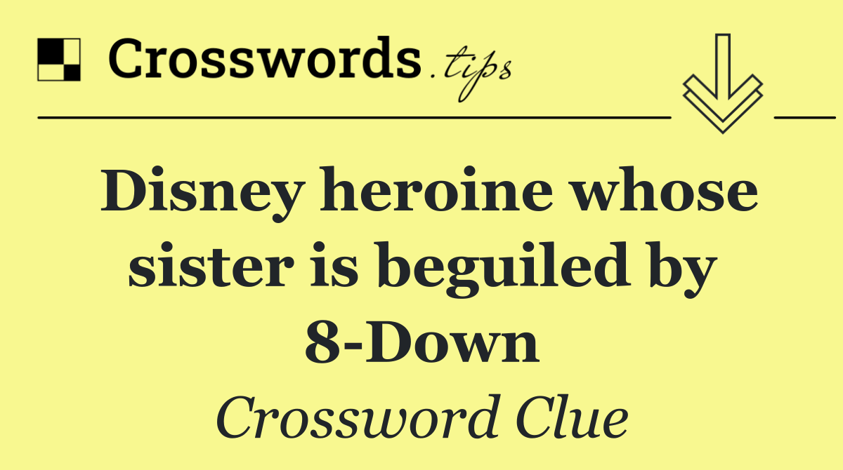 Disney heroine whose sister is beguiled by 8 Down