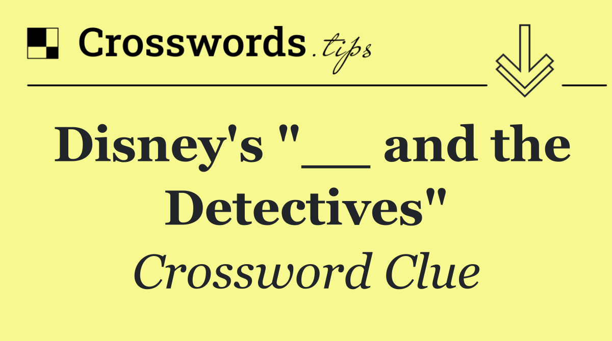 Disney's "__ and the Detectives"