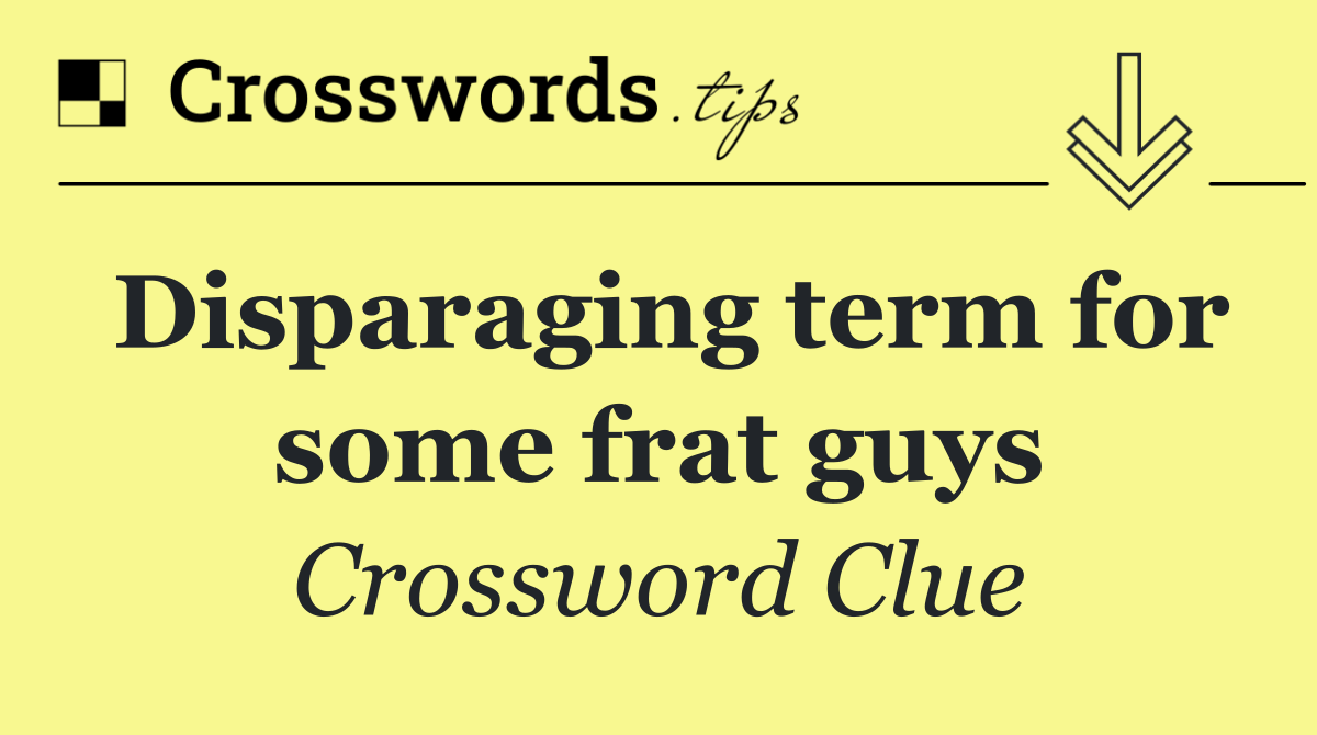 Disparaging term for some frat guys