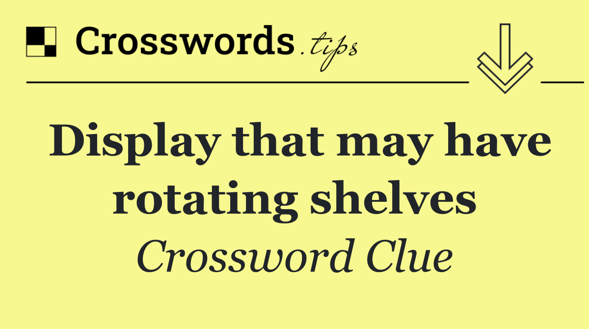 Display that may have rotating shelves