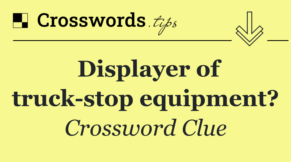 Displayer of truck stop equipment?