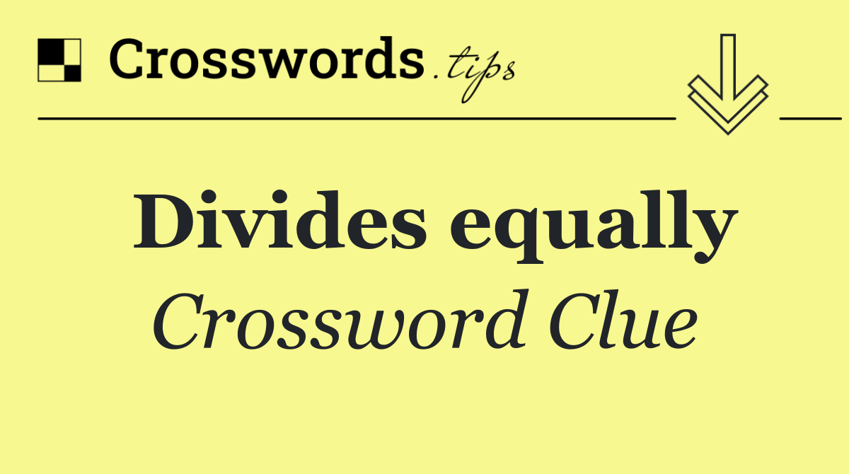 Divides equally