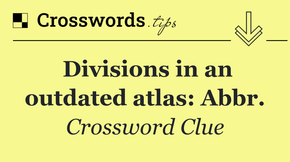 Divisions in an outdated atlas: Abbr.