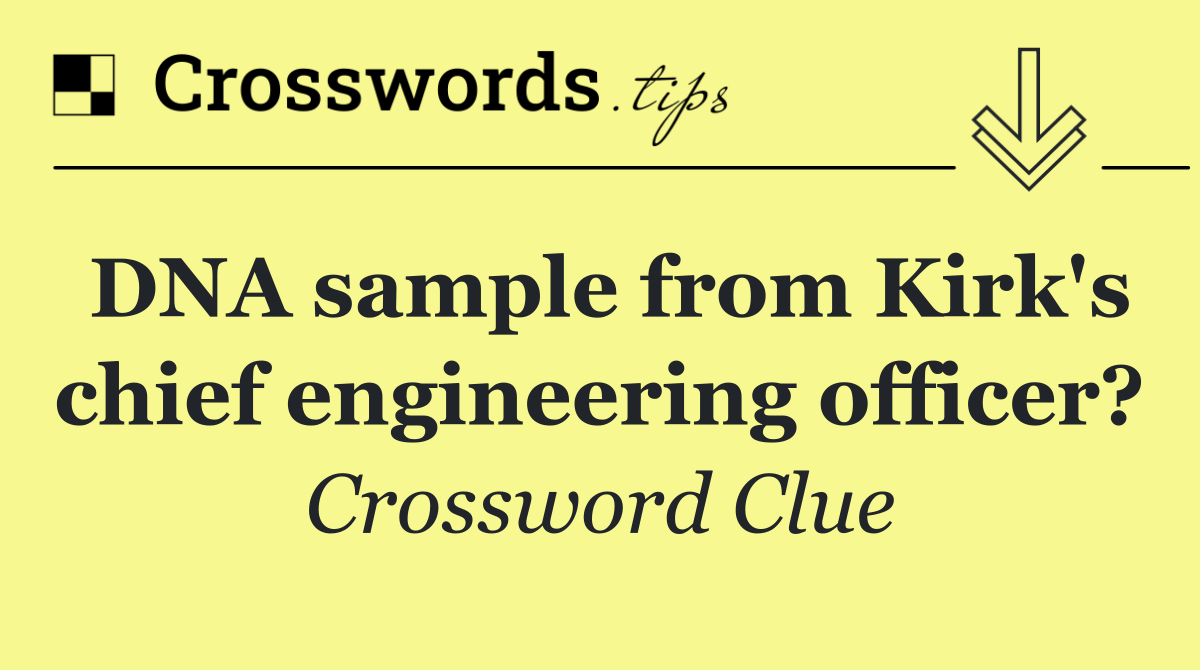 DNA sample from Kirk's chief engineering officer?