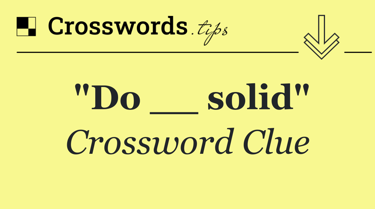 "Do __ solid"