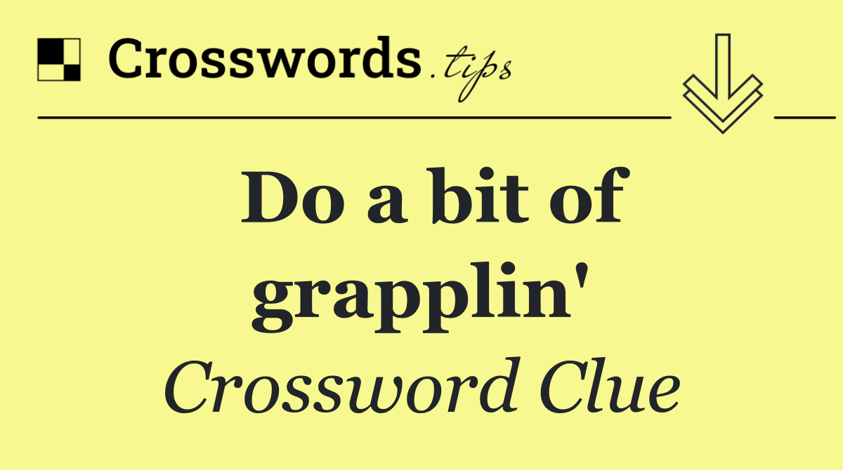 Do a bit of grapplin'