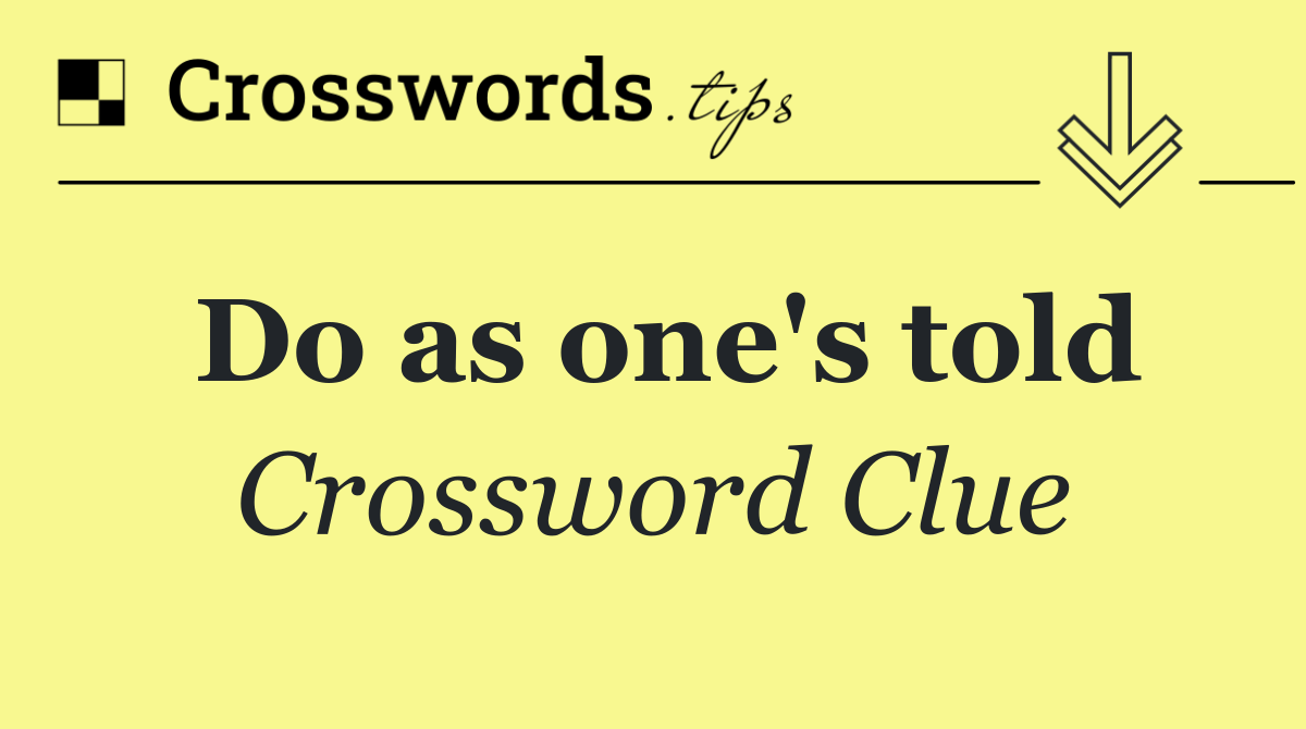 Do as one's told