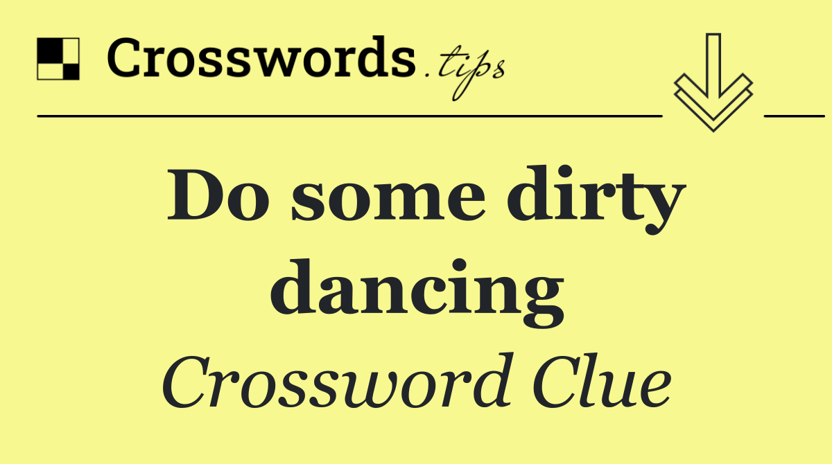 Do some dirty dancing