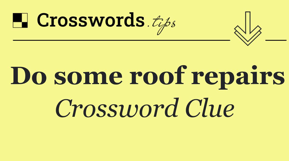 Do some roof repairs