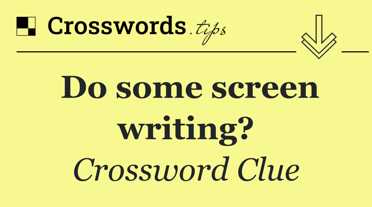 Do some screen writing?