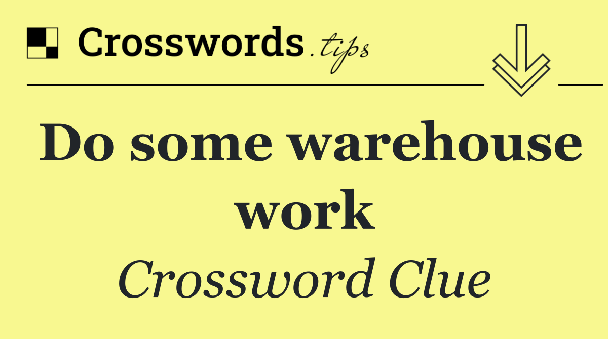 Do some warehouse work