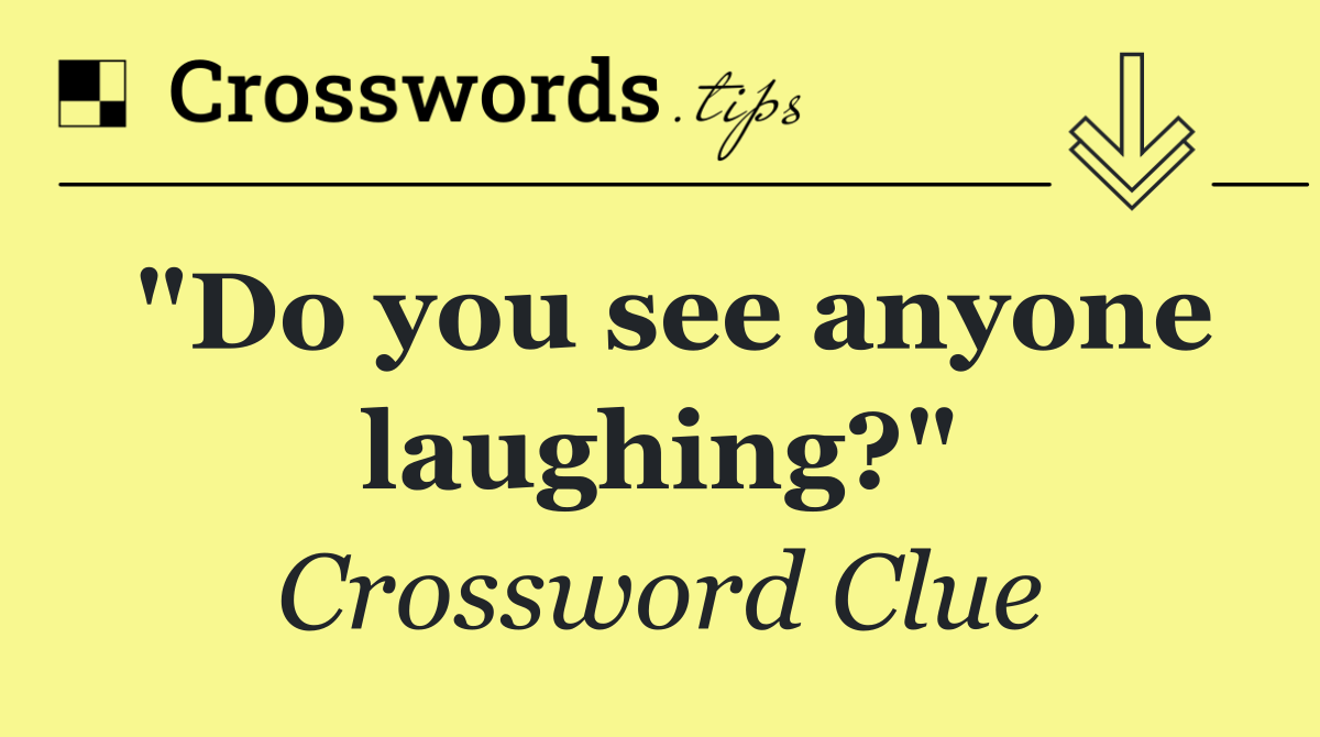 "Do you see anyone laughing?"