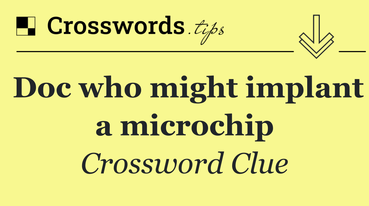 Doc who might implant a microchip