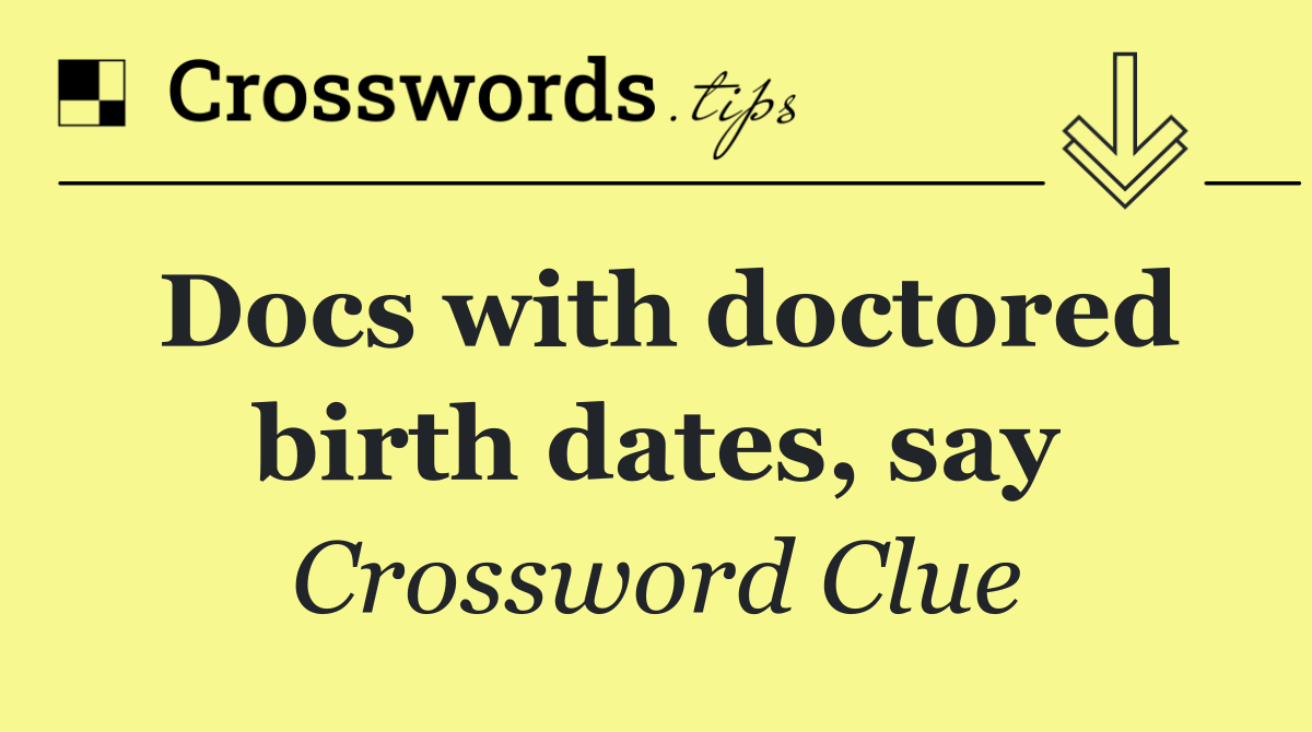 Docs with doctored birth dates, say