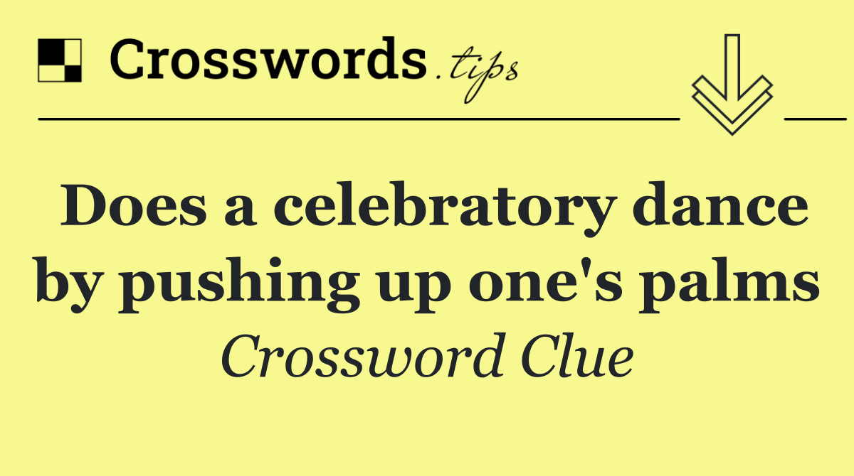 Does a celebratory dance by pushing up one's palms