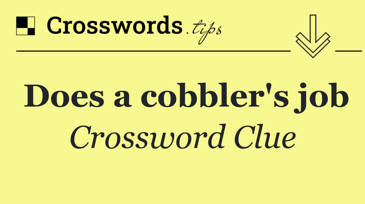 Does a cobbler's job