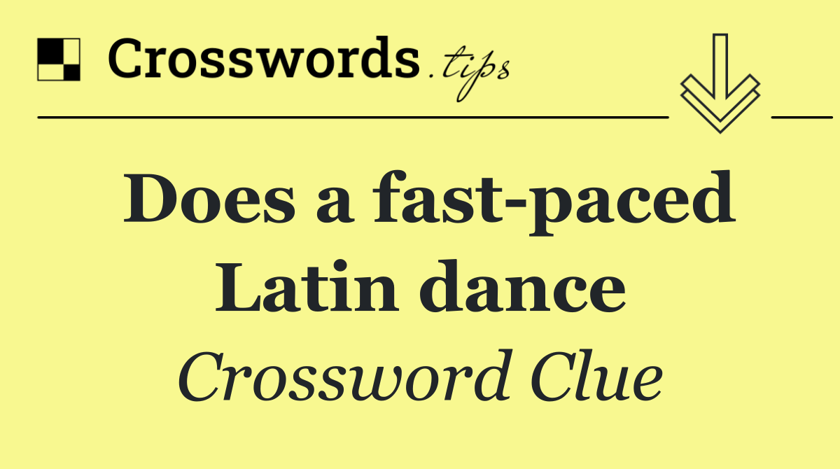 Does a fast paced Latin dance