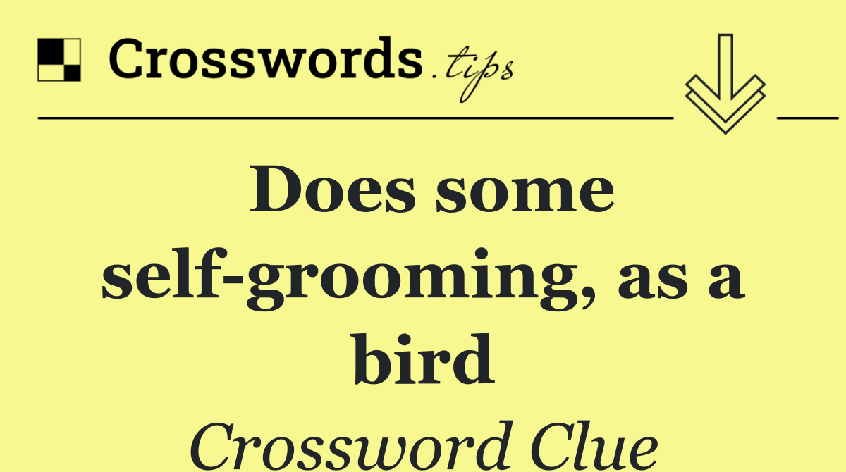 Does some self grooming, as a bird