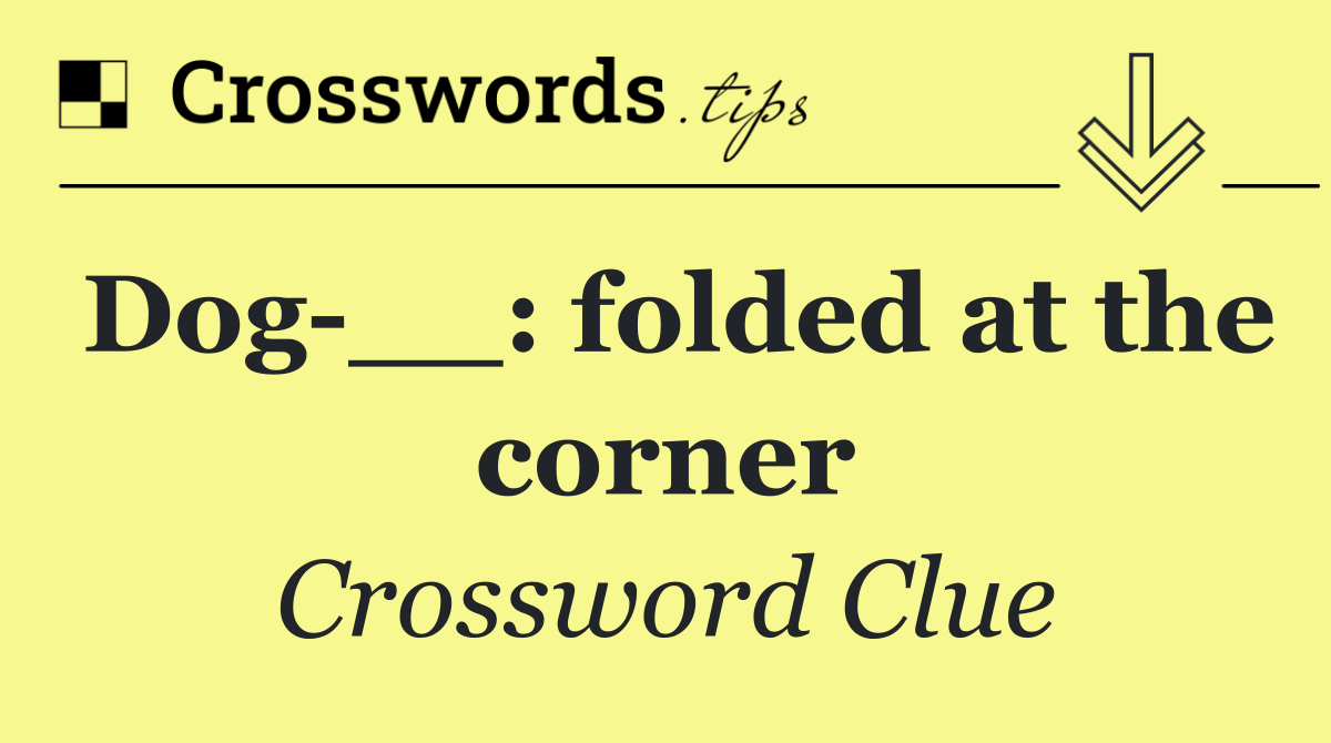 Dog __: folded at the corner