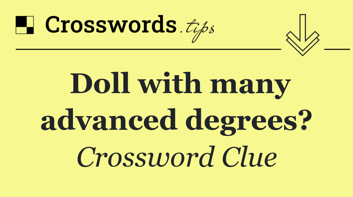Doll with many advanced degrees?