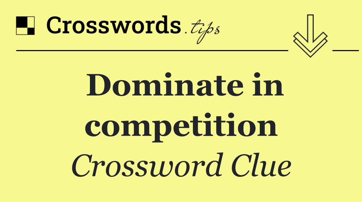 Dominate in competition