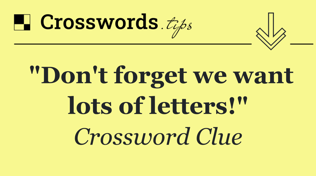 "Don't forget we want lots of letters!"