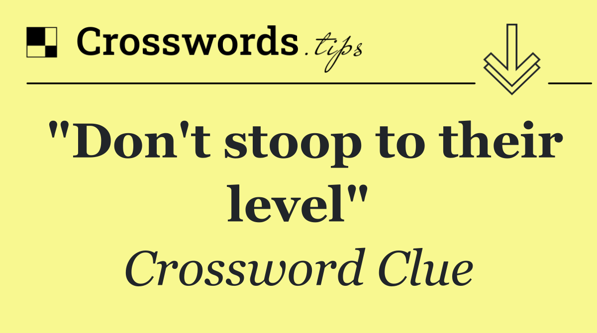 "Don't stoop to their level"