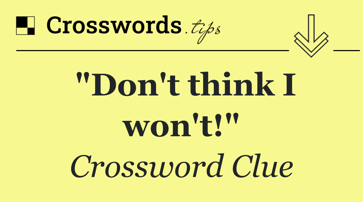 "Don't think I won't!"