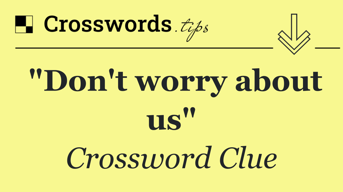 "Don't worry about us"