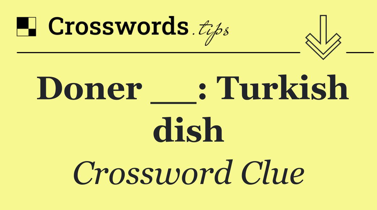 Doner __: Turkish dish