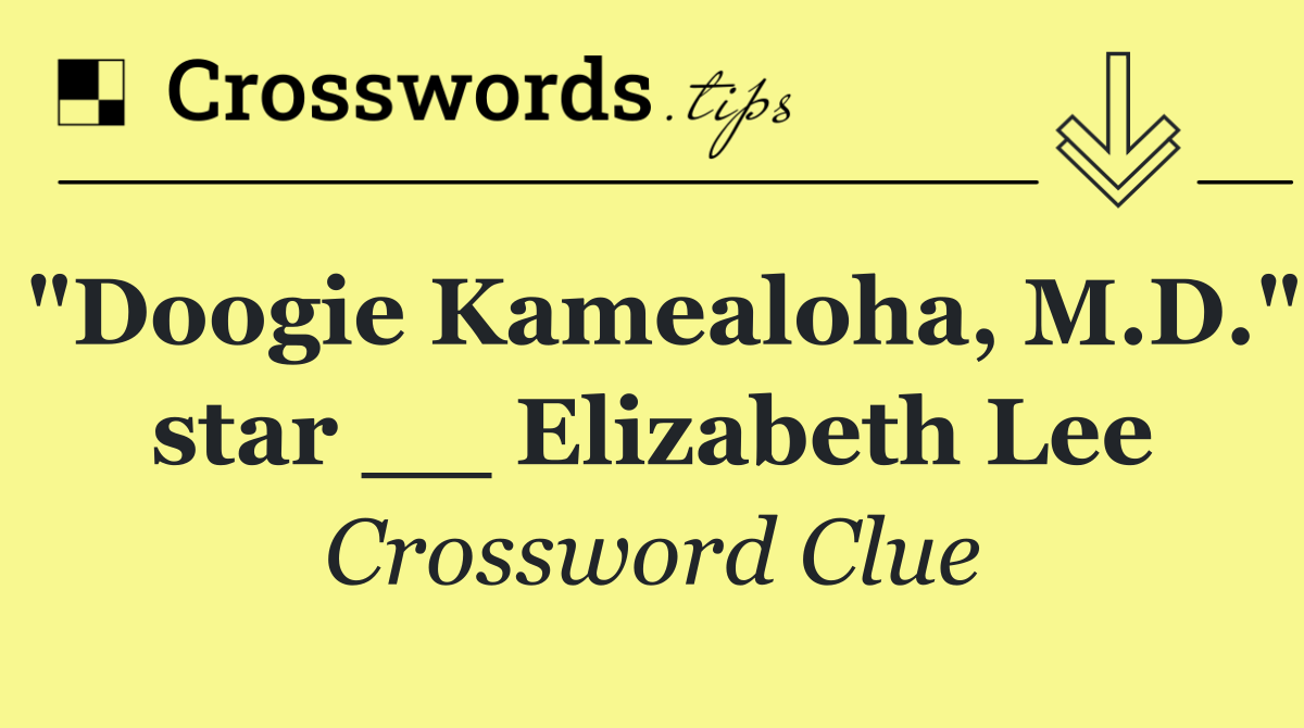 "Doogie Kamealoha, M.D." star __ Elizabeth Lee
