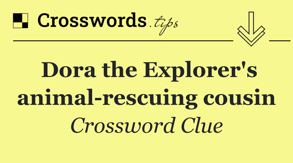 Dora the Explorer's animal rescuing cousin