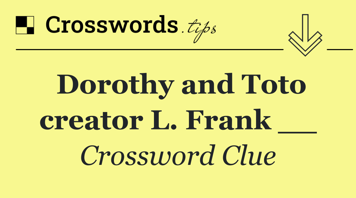 Dorothy and Toto creator L. Frank __