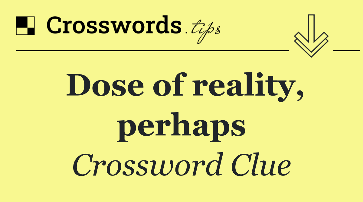 Dose of reality, perhaps