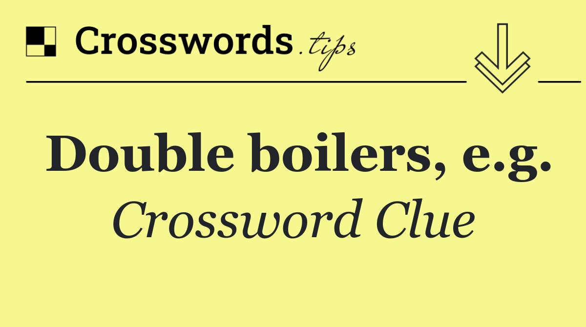 Double boilers, e.g.