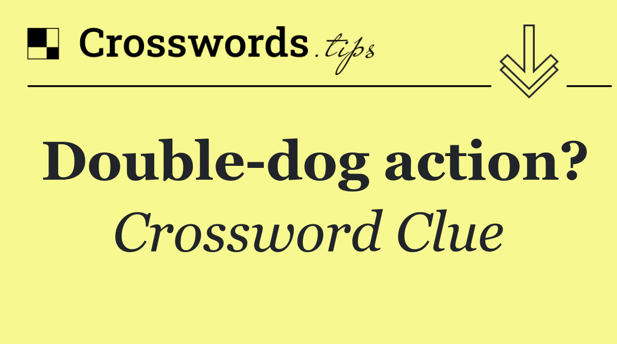 Double dog action?