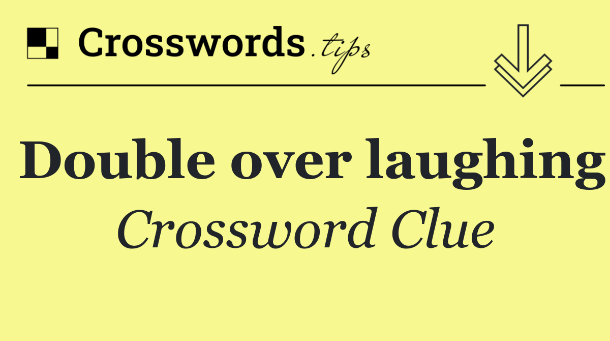 Double over laughing
