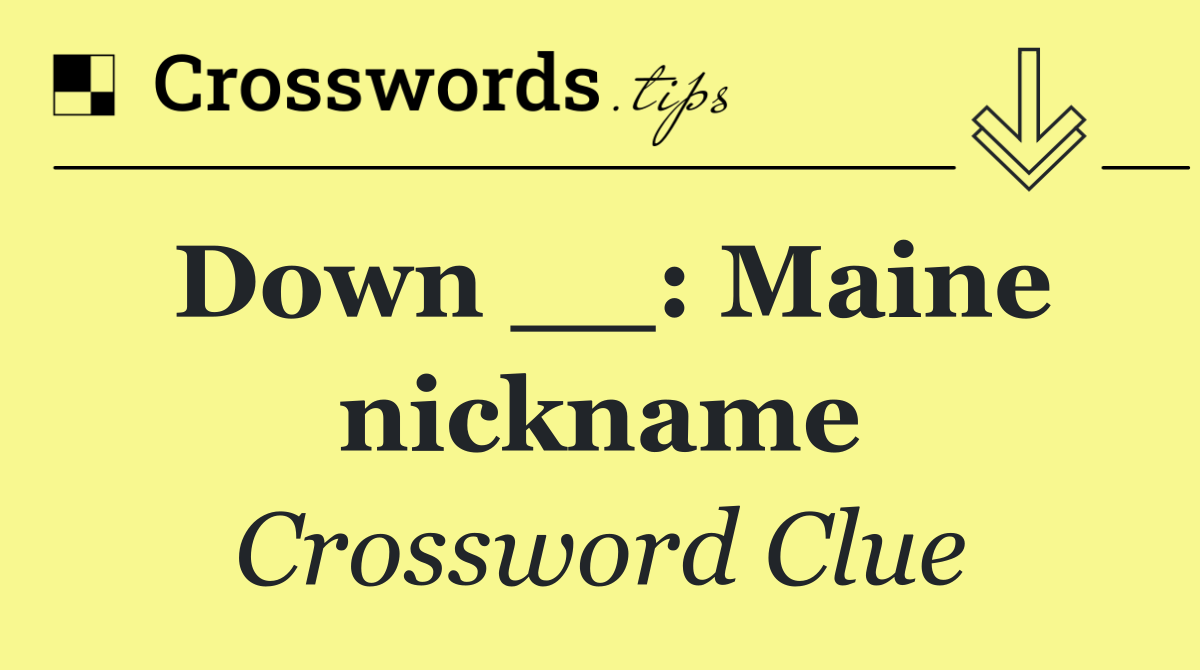 Down __: Maine nickname